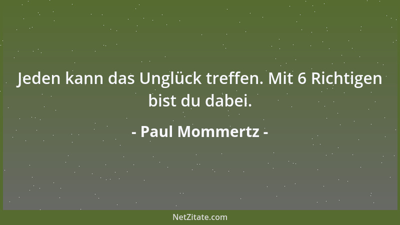 Paul Mommertz - Jeden kann das Unglück treffen. Mit 6 Richtigen bist du dabei....