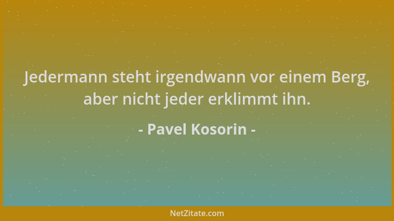 Pavel Kosorin - Jedermann steht irgendwann vor einem Berg, aber nicht jeder erklimmt ihn....