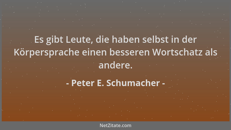 Peter E. Schumacher - Es gibt Leute, die haben selbst in der Körpersprache einen besseren Wortschatz als andere....