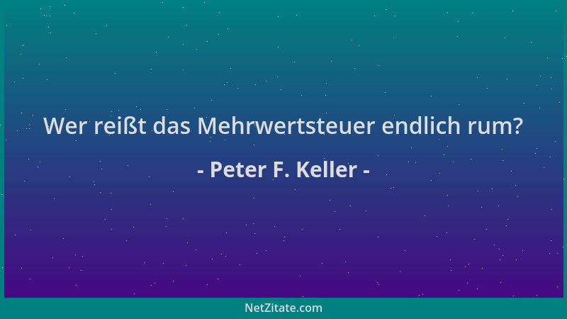 Peter F. Keller - Wer reißt das Mehrwertsteuer endlich rum?...