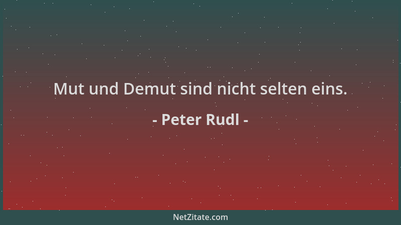 Peter Rudl - Mut und Demut sind nicht selten eins....