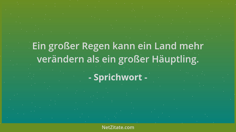 Sprichwort - Ein großer Regen kann ein Land mehr verändern als ein großer Häuptling....