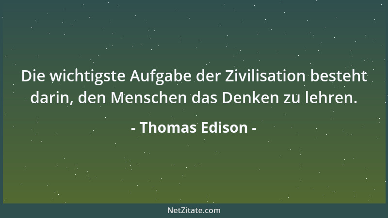 Thomas Edison - Das ist das Schöne an einem Fehler: man muß ihn nicht zweimal machen....