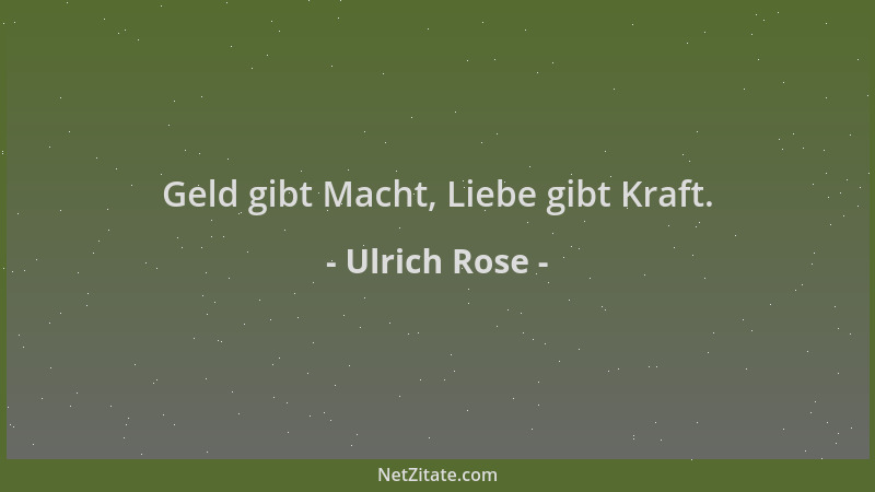 Ulrich Rose - Geld gibt Macht, Liebe gibt Kraft....