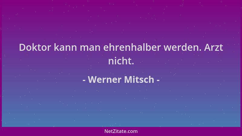 Werner Mitsch - Doktor kann man ehrenhalber werden. Arzt nicht....
