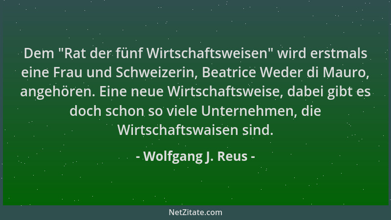 Wolfgang J. Reus - Dem  "Rat der fünf Wirtschaftsweisen " wird erstmals eine Frau und Schweizerin, Beatrice Weder di Mauro, a...