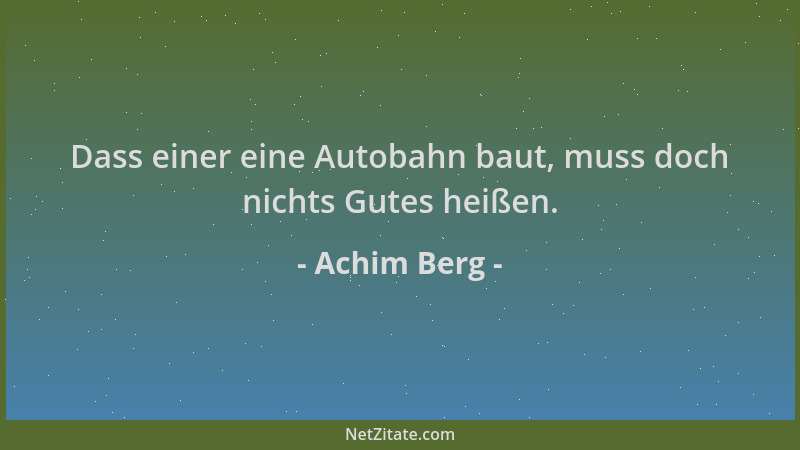 Achim Berg - Dass einer eine Autobahn baut, muss doch nichts Gutes heißen....