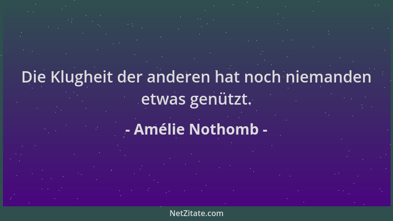 Amélie Nothomb - Die Klugheit der anderen hat noch niemanden etwas genützt....
