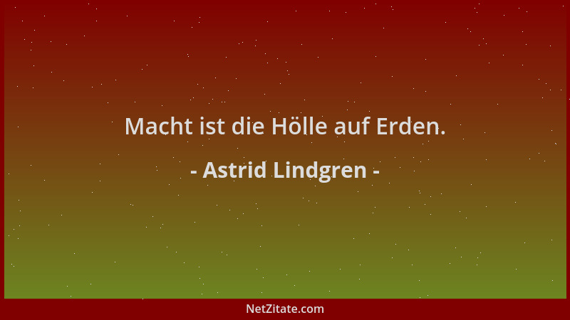Astrid Lindgren - Macht ist die Hölle auf Erden....
