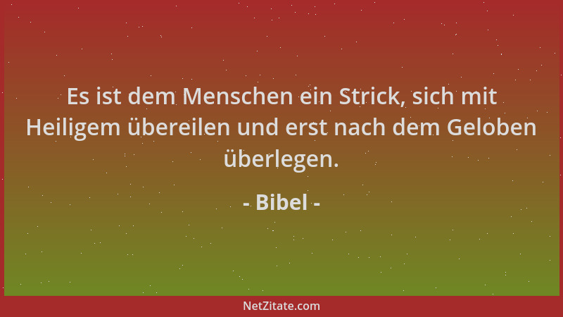 Bibel - Es ist dem Menschen ein Strick, sich mit Heiligem übereilen und erst nach dem Geloben überlegen....