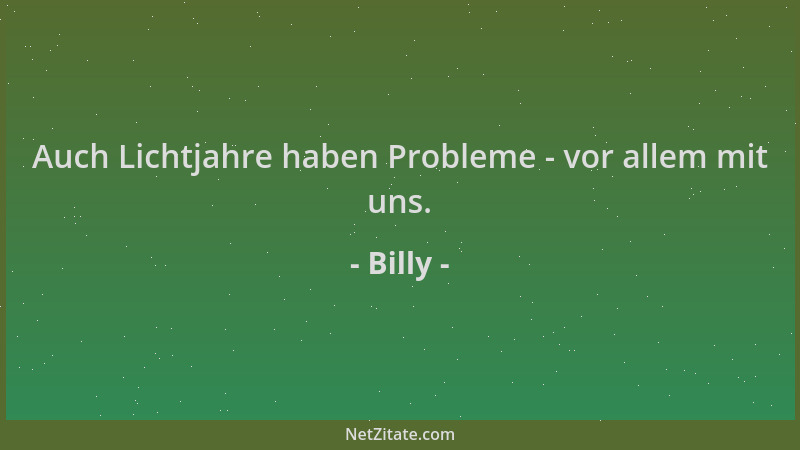 Billy - Auch Lichtjahre haben Probleme - vor allem mit uns....