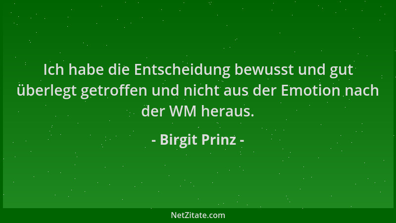 Birgit Prinz - Ich habe die Entscheidung bewusst und gut überlegt getroffen und nicht aus der Emotion nach der WM heraus....