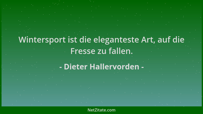 Dieter Hallervorden - Wintersport ist die eleganteste Art, auf die Fresse zu fallen....