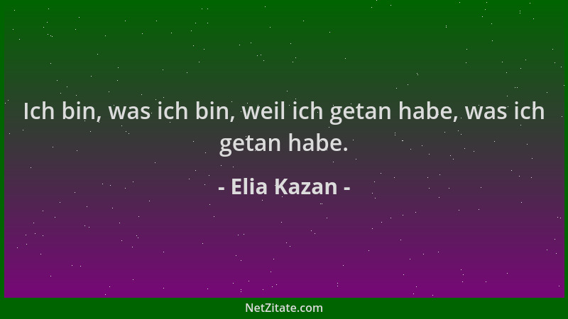 Elia Kazan - Ich bin, was ich bin, weil ich getan habe, was ich getan habe....