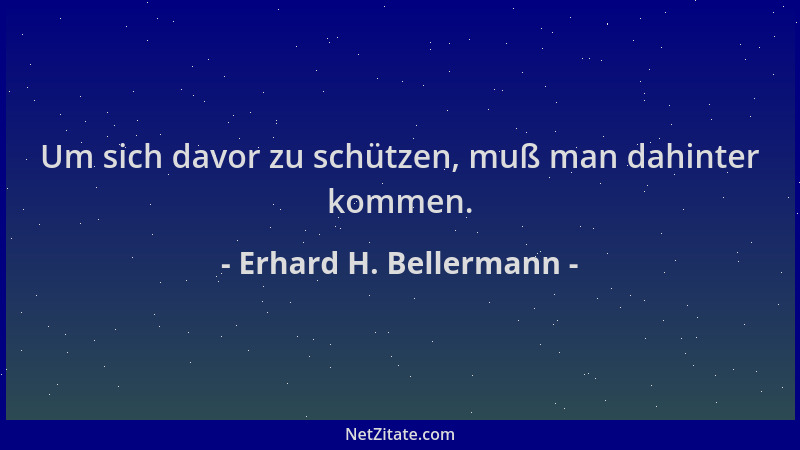 Erhard H. Bellermann - Um sich davor zu schützen, muß man dahinter kommen....