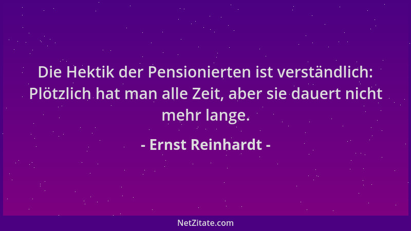 Ernst Reinhardt - Die Hektik der Pensionierten ist verständlich: Plötzlich hat man alle Zeit, aber sie dauert nicht mehr la...