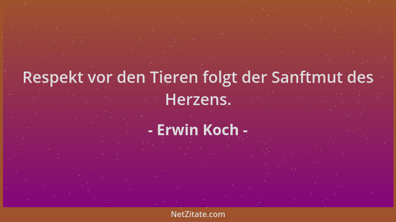 Erwin Koch - Respekt vor den Tieren folgt der Sanftmut des Herzens....