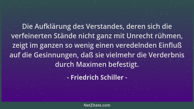 Friedrich Schiller - Die Aufklärung des Verstandes, deren sich die verfeinerten Stände nicht ganz mit Unrecht rühmen, zeigt...