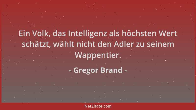 Gregor Brand - Ein Volk, das Intelligenz als höchsten Wert schätzt, wählt nicht den Adler zu seinem Wappentier....