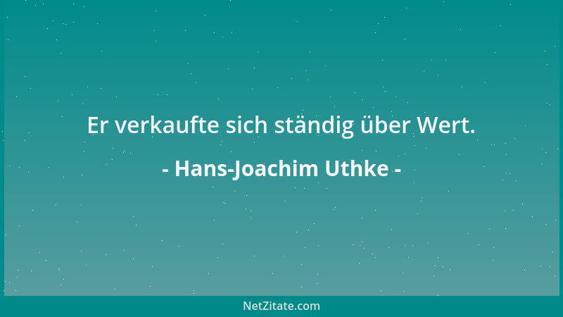 Hans-Joachim Uthke - Er verkaufte sich ständig über Wert....