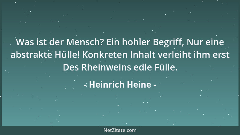 Heinrich Heine - Was ist der Mensch? Ein hohler Begriff, Nur eine abstrakte Hülle! Konkreten Inhalt verleiht ihm erst Des R...
