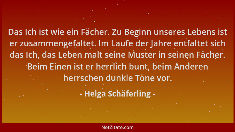 Helga Schäferling - Das Ich ist wie ein Fächer. Zu Beginn unseres Lebens ist er zusammengefaltet. Im Laufe der Jahre entfal...