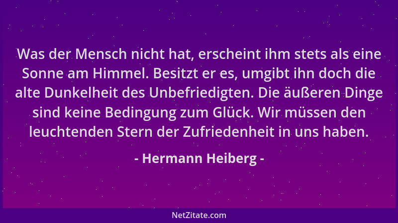 Hermann Heiberg - Was der Mensch nicht hat, erscheint ihm stets als eine Sonne am Himmel. Besitzt er es, umgibt ihn doch di...