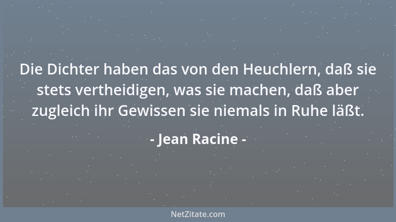 Jean Racine - Die Dichter haben das von den Heuchlern, daß sie stets vertheidigen, was sie machen, daß aber zugleich ihr Ge...