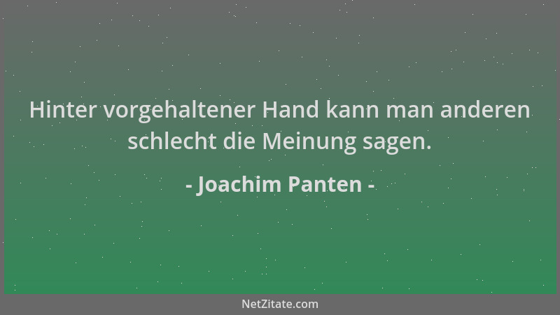 Joachim Panten - Hinter vorgehaltener Hand kann man anderen schlecht die Meinung sagen....
