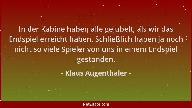 Klaus Augenthaler - In der Kabine haben alle gejubelt, als wir das Endspiel erreicht haben. Schließlich haben ja noch nicht...