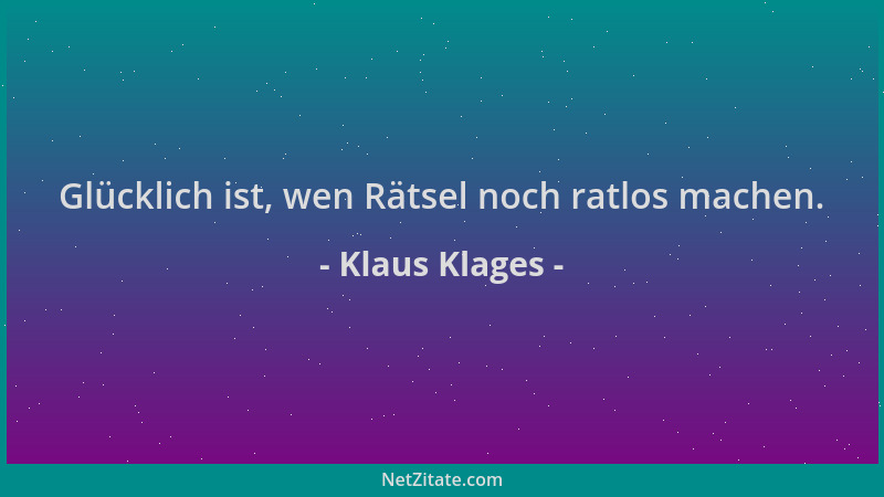 Klaus Klages - Glücklich ist, wen Rätsel noch ratlos machen....