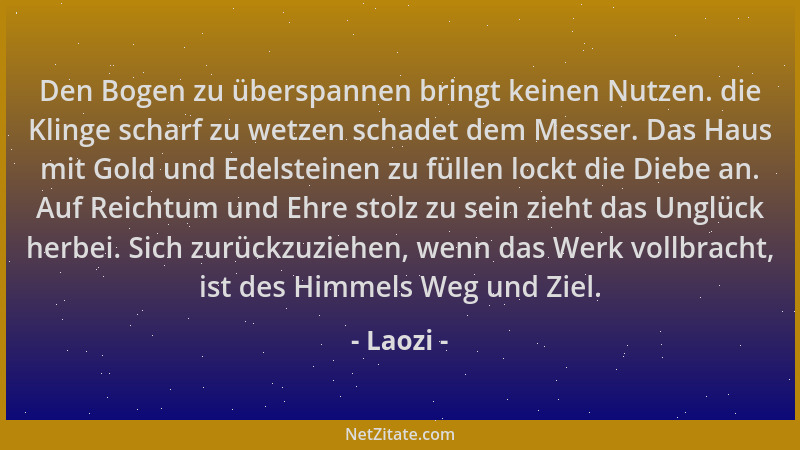 Laozi - Den Bogen zu überspannen bringt keinen Nutzen. die Klinge scharf zu wetzen schadet dem Messer. Das Haus mit Gold un...