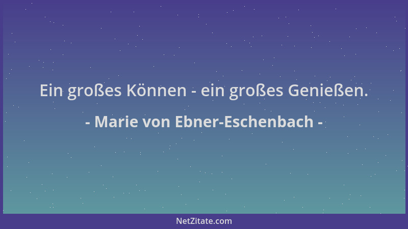 Marie von Ebner-Eschenbach - Ein großes Können - ein großes Genießen....