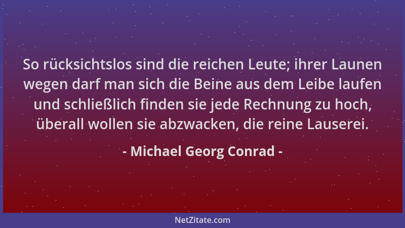 Michael Georg Conrad - So rücksichtslos sind die reichen Leute; ihrer Launen wegen darf man sich die Beine aus dem Leibe la...