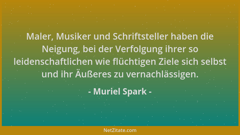 Muriel Spark - Maler, Musiker und Schriftsteller haben die Neigung, bei der Verfolgung ihrer so leidenschaftlichen wie flüc...