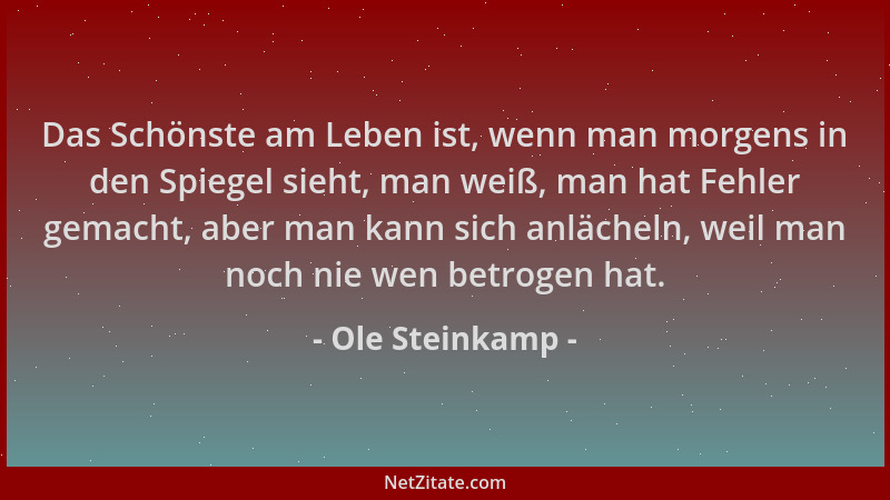 Ole Steinkamp - Das Schönste am Leben ist, wenn man morgens in den Spiegel sieht, man weiß, man hat Fehler gemacht, aber ma...