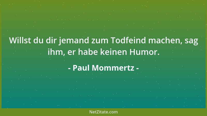 Paul Mommertz - Willst du dir jemand zum Todfeind machen, sag ihm, er habe keinen Humor....