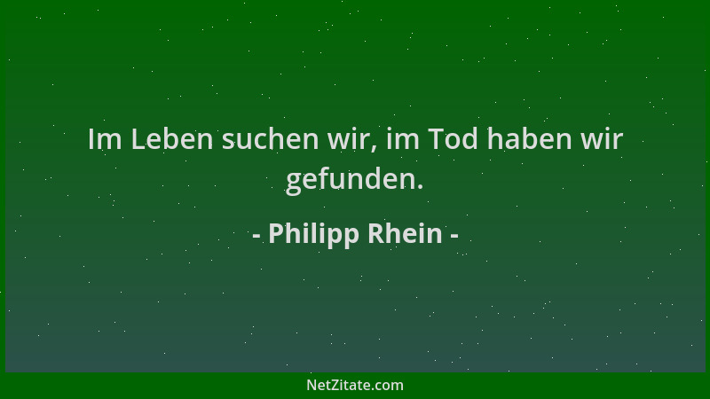 Philipp Rhein - Im Leben suchen wir, im Tod haben wir gefunden....