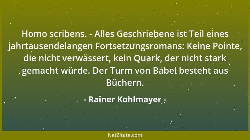 Rainer Kohlmayer - Homo scribens. - Alles Geschriebene ist Teil eines jahrtausendelangen Fortsetzungsromans: Keine Pointe,...