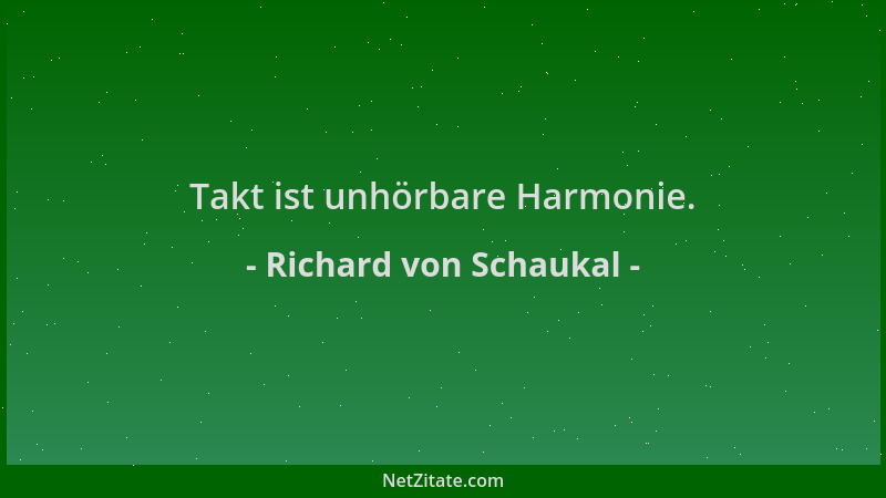 Richard von Schaukal - Takt ist unhörbare Harmonie....