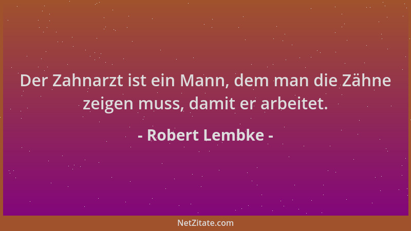Robert Lembke - Der Zahnarzt ist ein Mann, dem man die Zähne zeigen muss, damit er arbeitet....