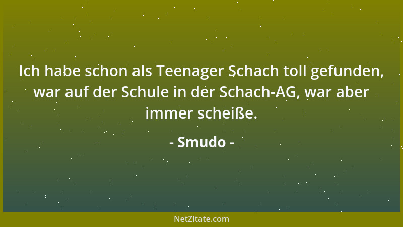 Smudo - Ich habe schon als Teenager Schach toll gefunden, war auf der Schule in der Schach-AG, war aber immer scheiße....