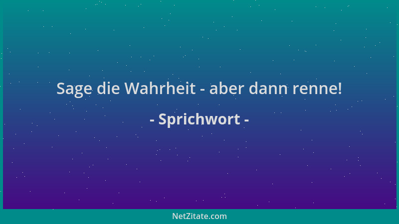 Sprichwort - Sage die Wahrheit - aber dann renne!...