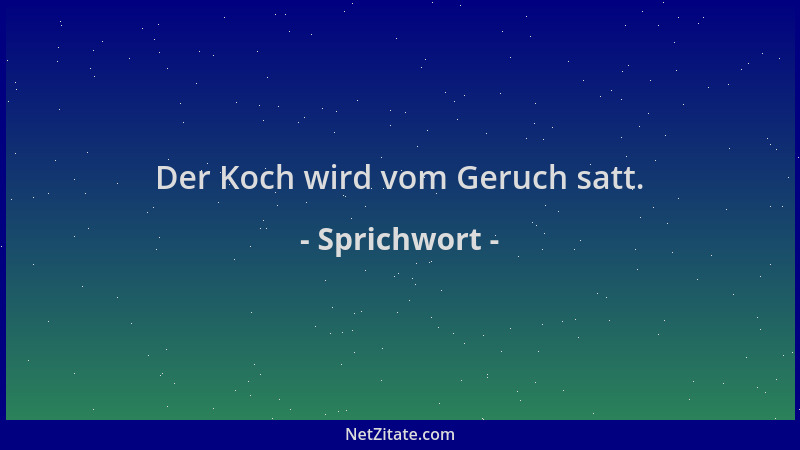 Sprichwort - Der Koch wird vom Geruch satt....