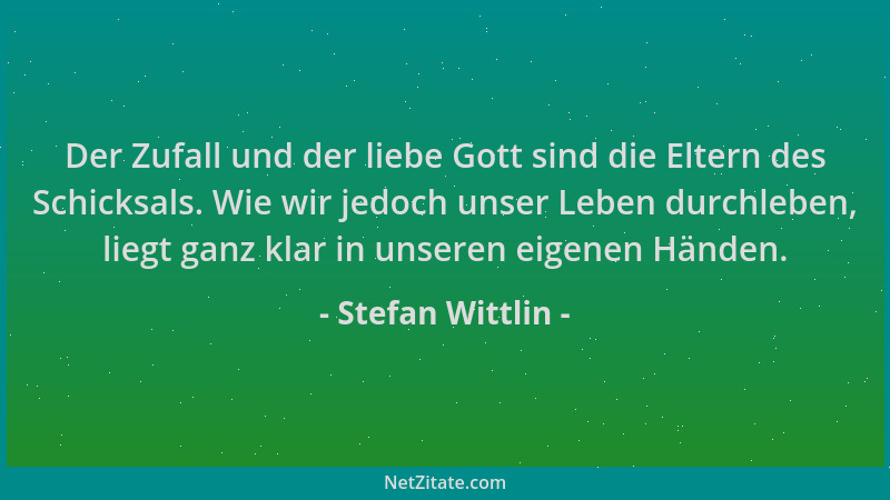 Stefan Wittlin - Der Zufall und der liebe Gott sind die Eltern des Schicksals. Wie wir jedoch unser Leben durchleben, liegt...