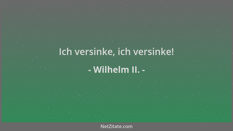 Wilhelm II. - Ich versinke, ich versinke!...