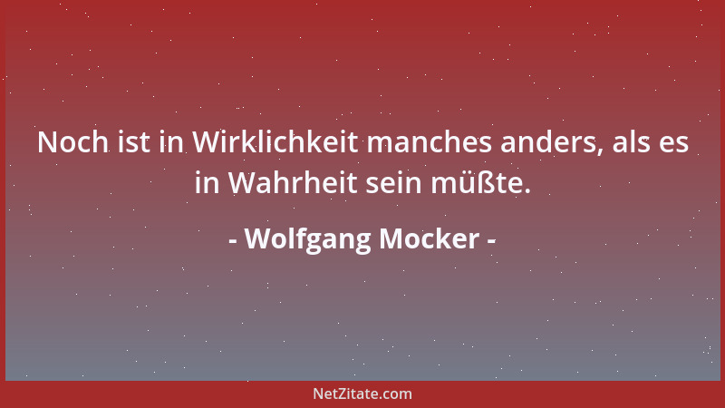 Wolfgang Mocker - Noch ist in Wirklichkeit manches anders, als es in Wahrheit sein müßte....