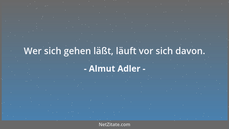 Almut Adler - Wer sich gehen läßt, läuft vor sich davon....