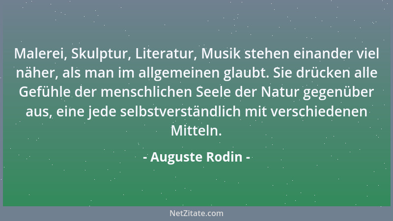 Auguste Rodin - Malerei, Skulptur, Literatur, Musik stehen einander viel näher, als man im allgemeinen glaubt. Sie drücken...