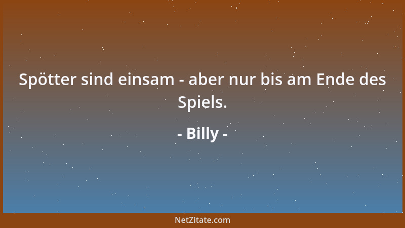 Billy - Denken ist die gerechte Strafe für Leute ohne Ideen....